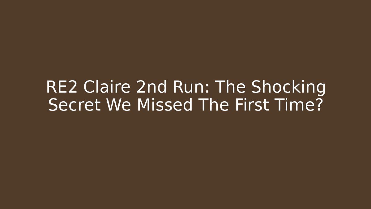 RE2 Claire 2nd Run: The Shocking Secret We Missed The First Time?