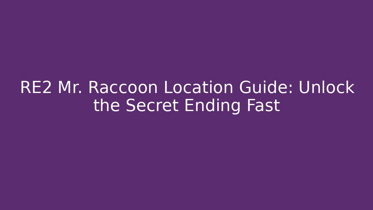 RE2 Mr. Raccoon Location Guide: Unlock the Secret Ending Fast