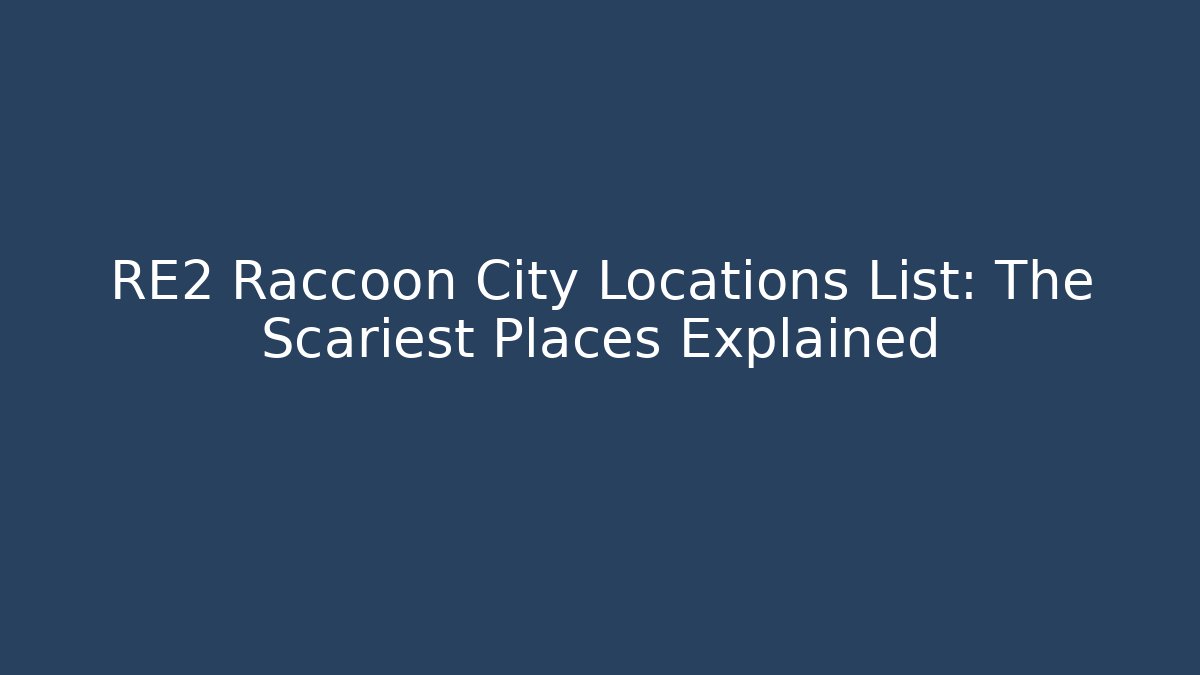 RE2 Raccoon City Locations List: The Scariest Places Explained