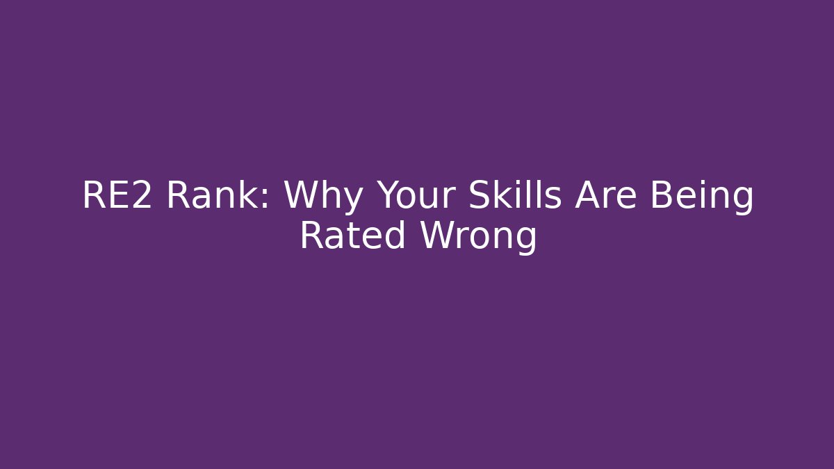 RE2 Rank: Why Your Skills Are Being Rated Wrong