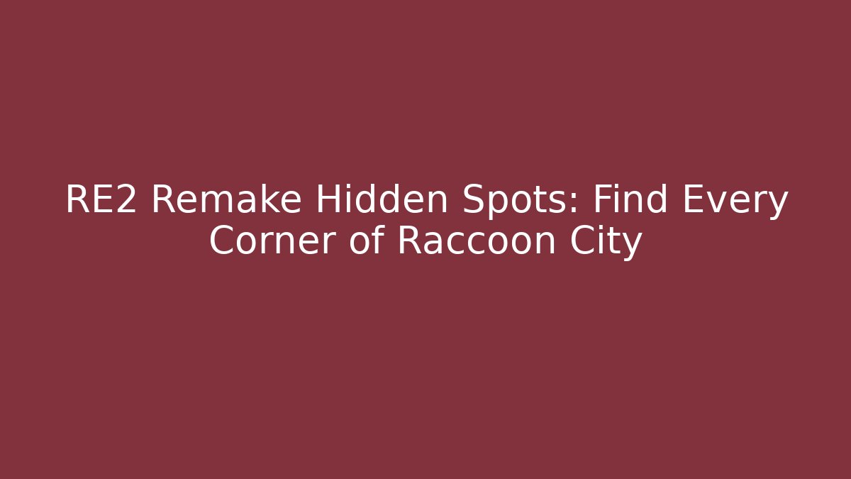 RE2 Remake Hidden Spots: Find Every Corner of Raccoon City