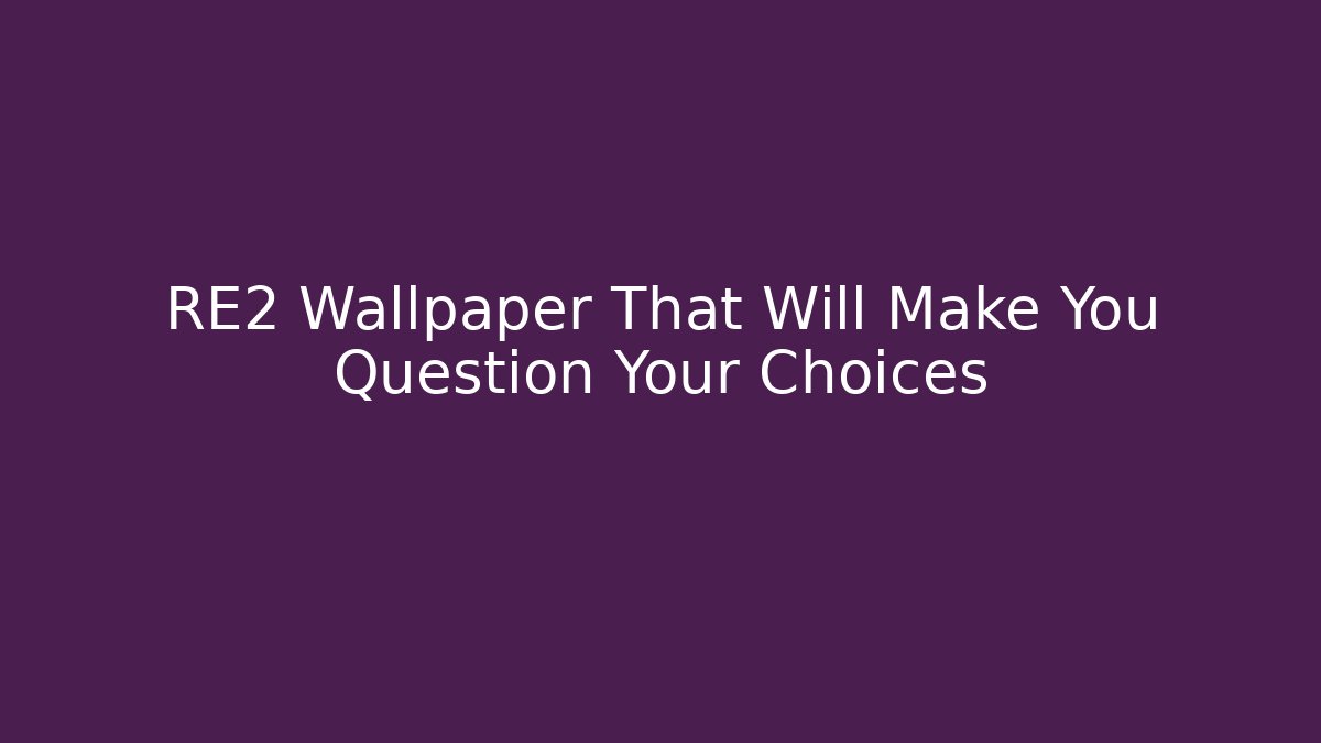 RE2 Wallpaper That Will Make You Question Your Choices
