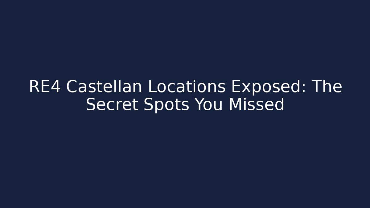 RE4 Castellan Locations Exposed: The Secret Spots You Missed