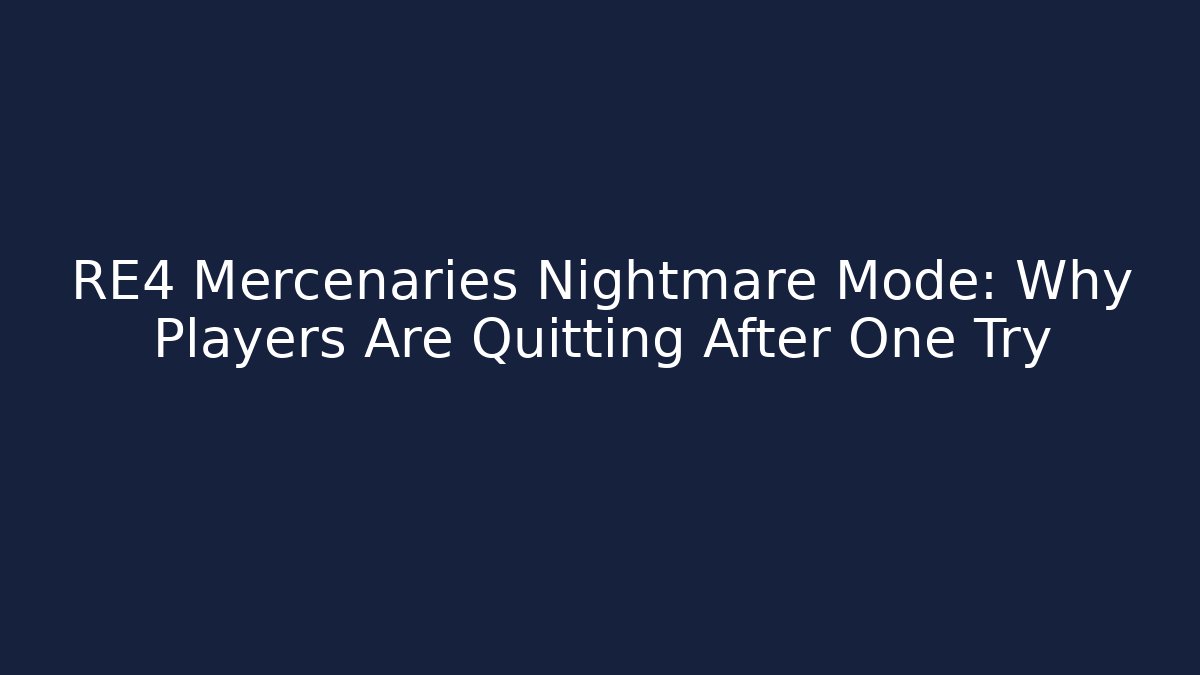 RE4 Mercenaries Nightmare Mode: Why Players Are Quitting After One Try