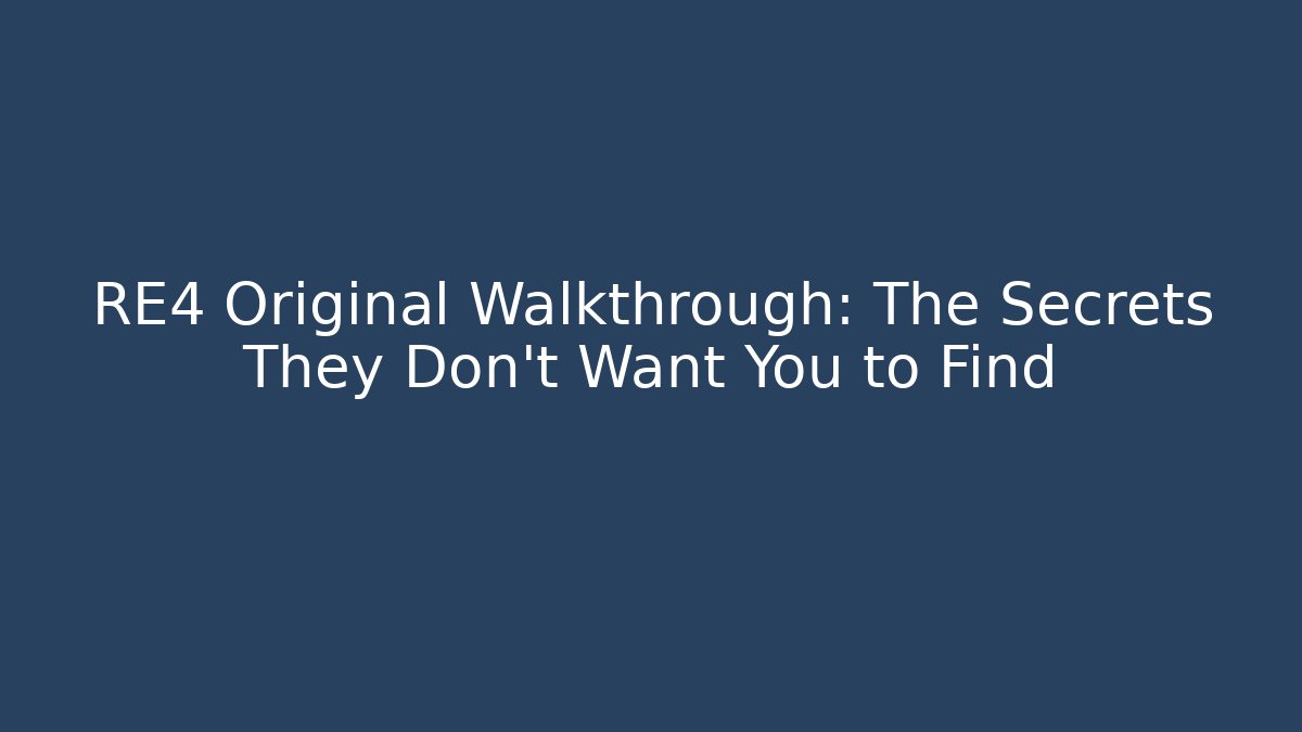 RE4 Original Walkthrough: The Secrets They Don’t Want You to Find