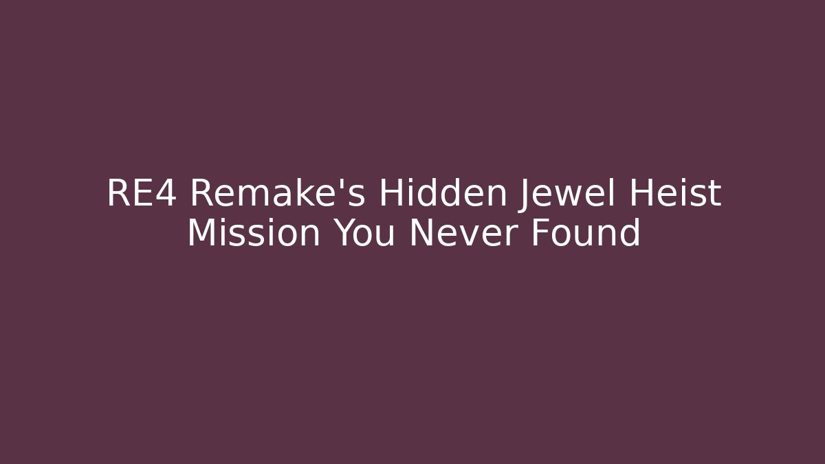 RE4 Remake's Hidden Jewel Heist Mission You Never Found