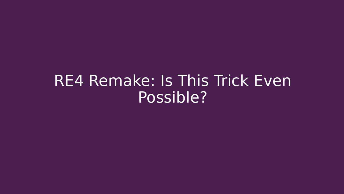 RE4 Remake: Is This Trick Even Possible?