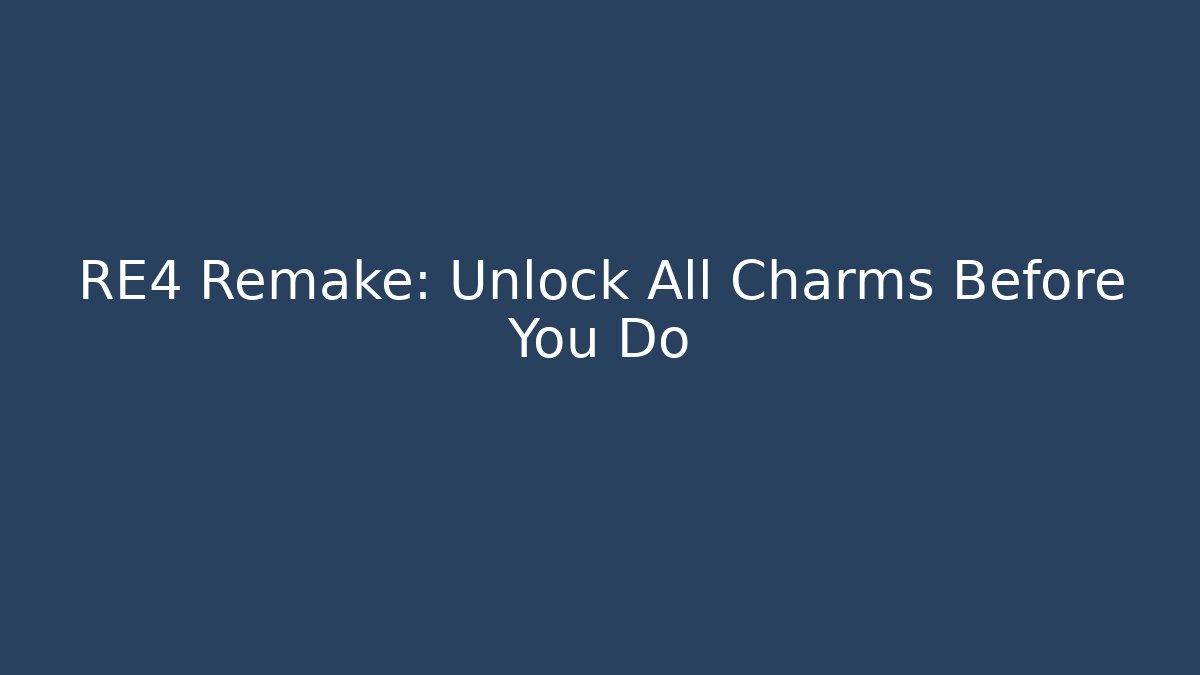 RE4 Remake: Unlock All Charms Before You Do