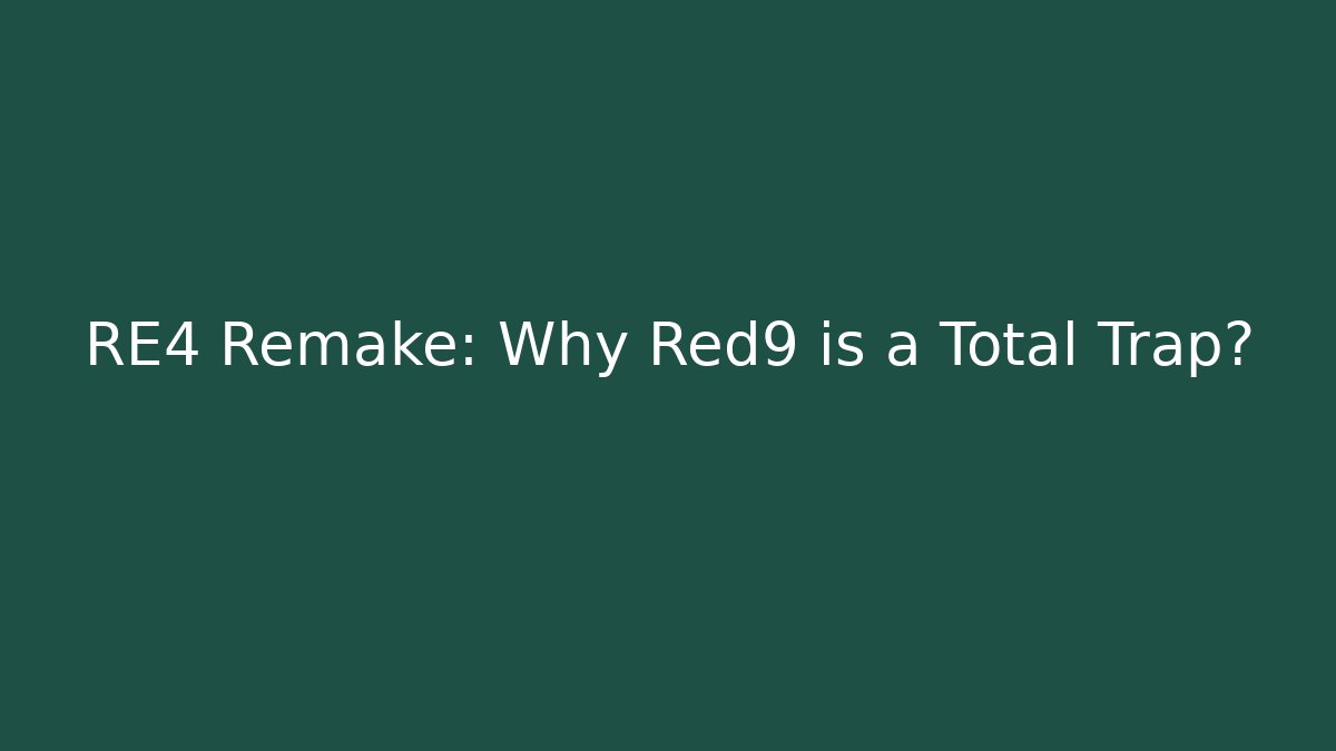 RE4 Remake: Why Red9 is a Total Trap?