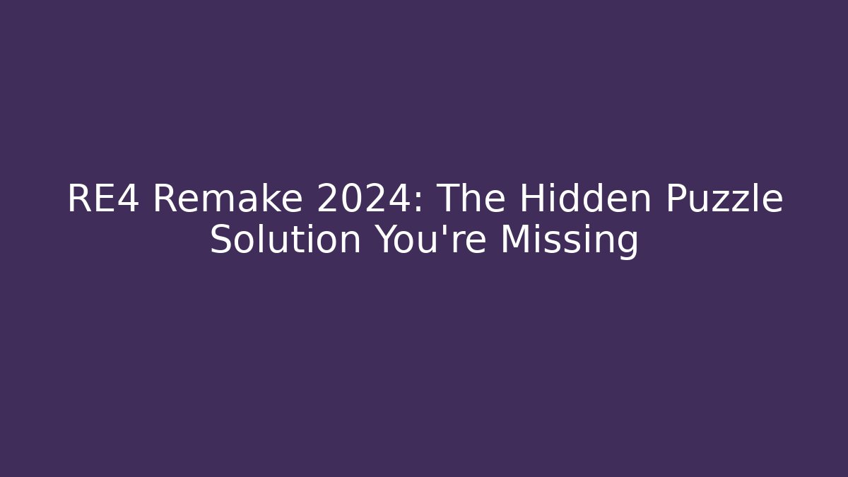 RE4 Remake 2024: The Hidden Puzzle Solution You’re Missing