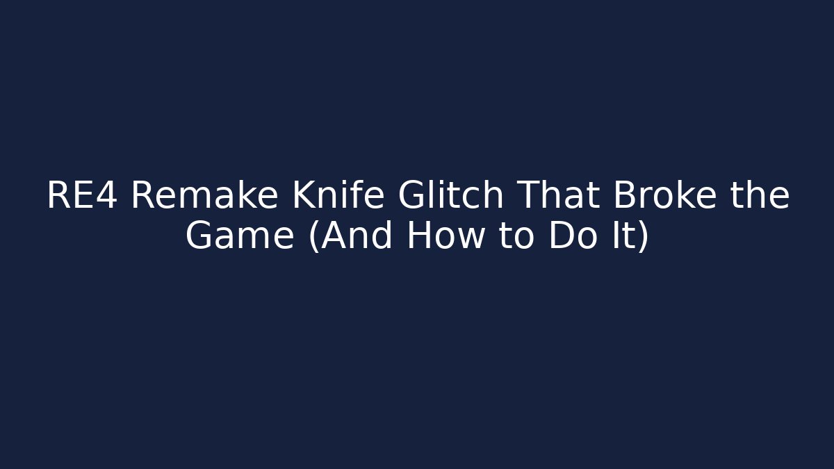 RE4 Remake Knife Glitch That Broke the Game (And How to Do It)