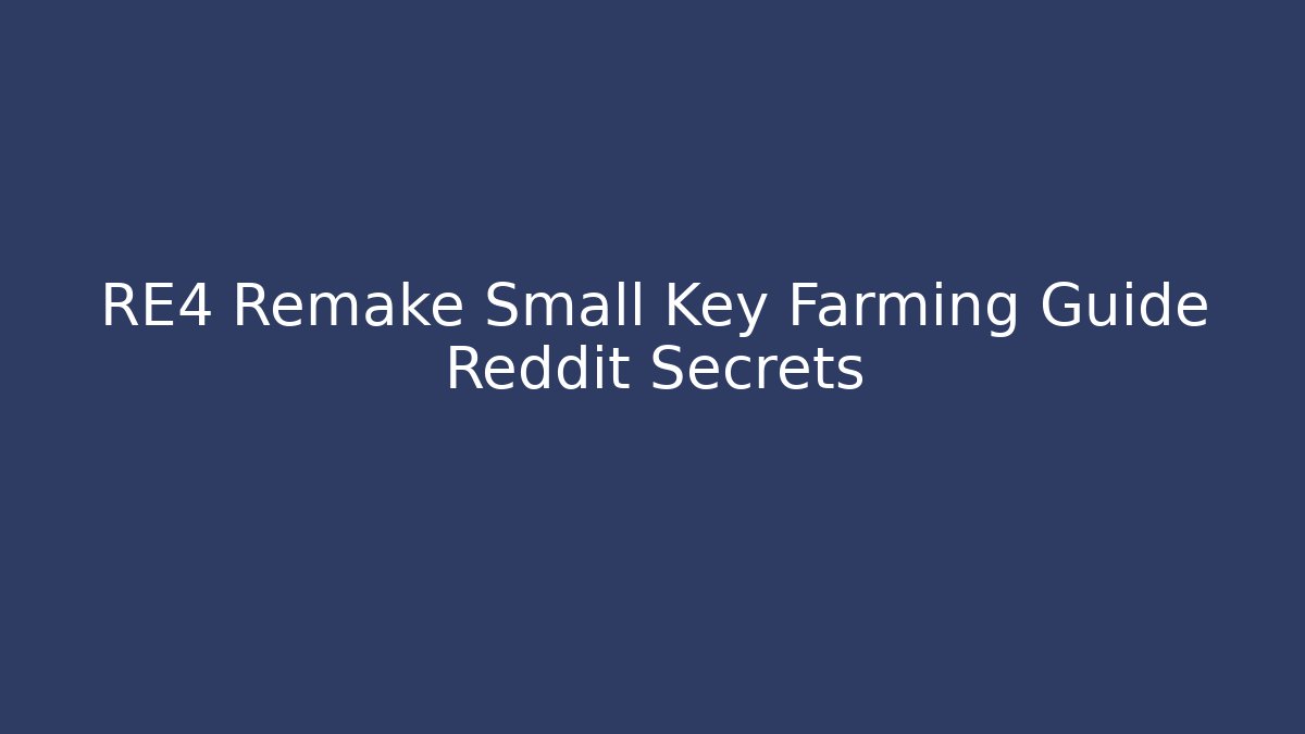 RE4 Remake Small Key Farming Guide Reddit Secrets - Critter Realm