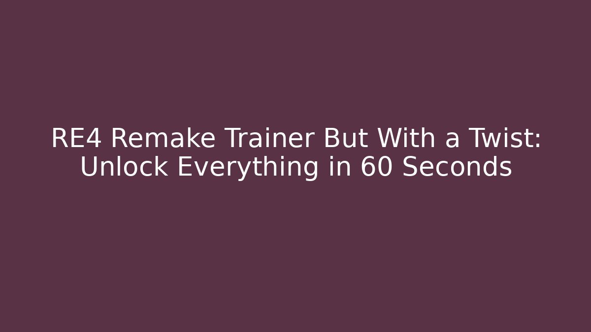 RE4 Remake Trainer But With a Twist: Unlock Everything in 60 Seconds