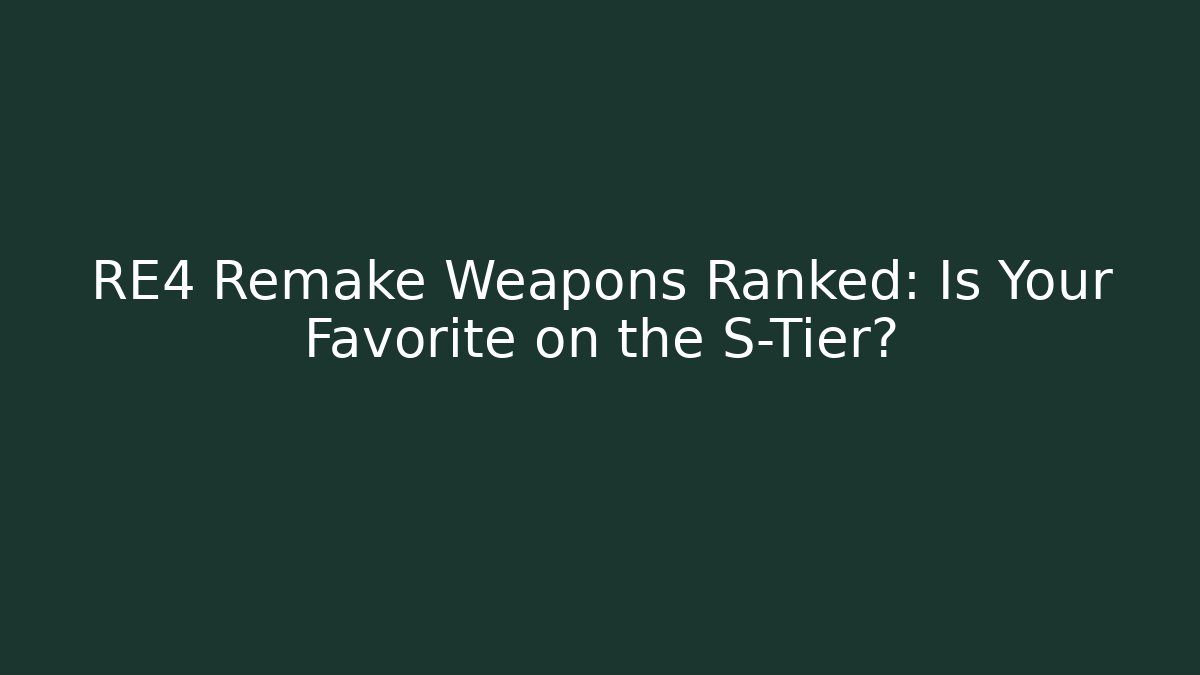 RE4 Remake Weapons Ranked: Is Your Favorite on the S-Tier?