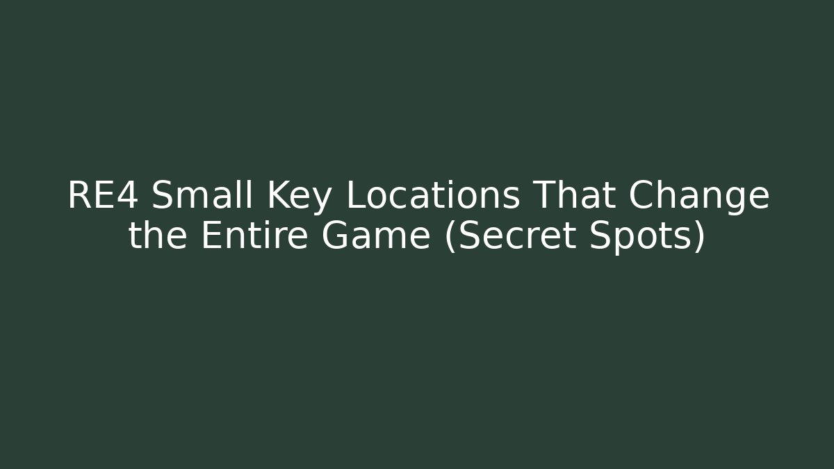RE4 Small Key Locations That Change the Entire Game (Secret Spots)