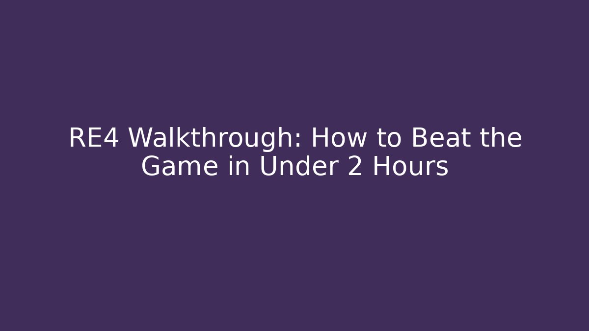 RE4 Walkthrough: How to Beat the Game in Under 2 Hours