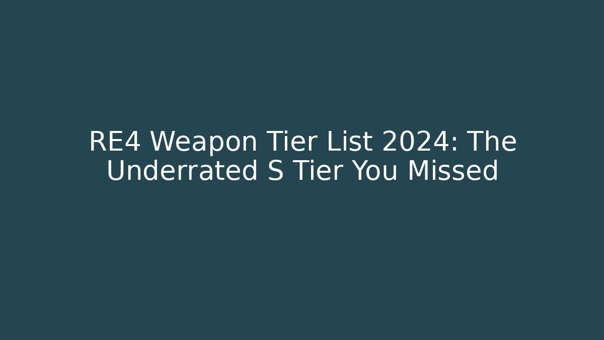 RE4 Weapon Tier List 2024: The Underrated S Tier You Missed