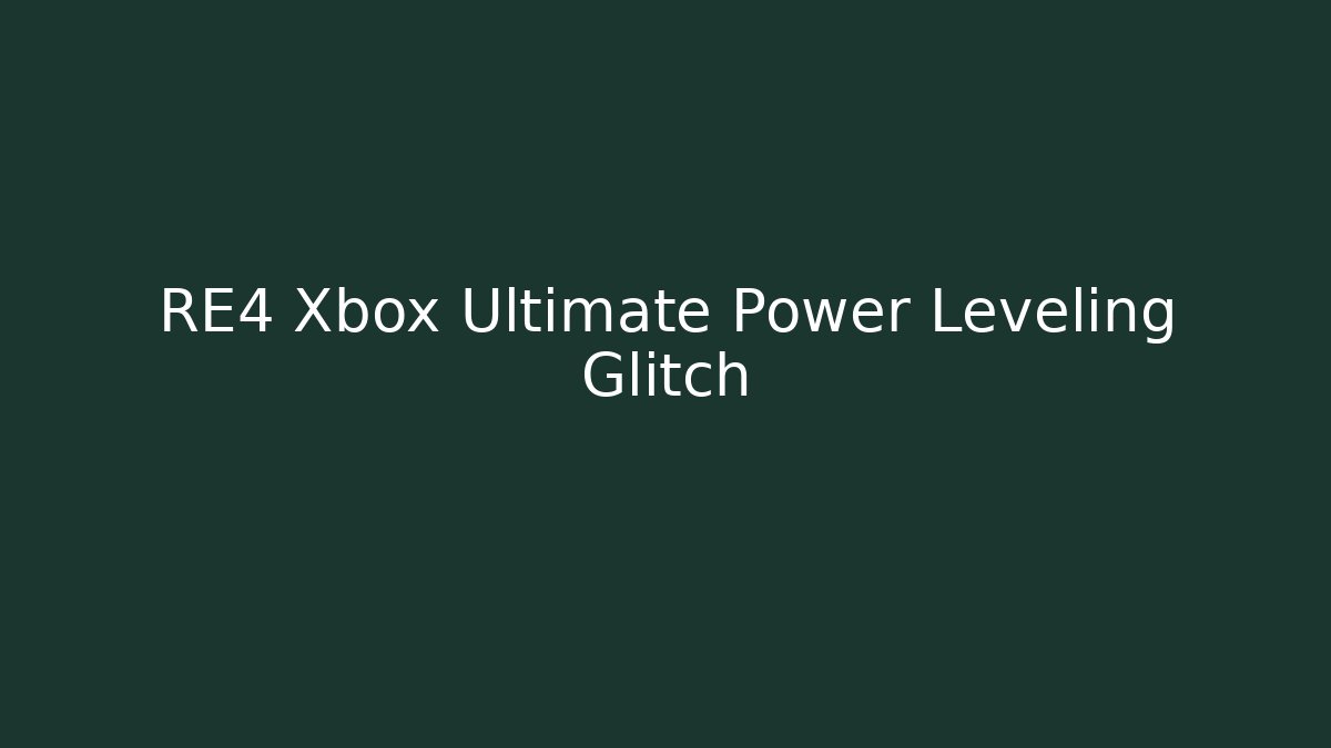 RE4 Xbox Ultimate Power Leveling Glitch