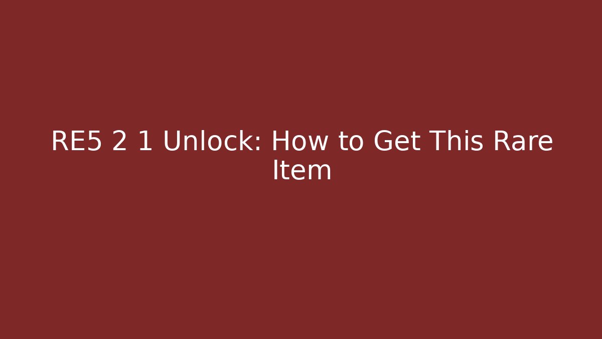 RE5 2 1 Unlock: How to Get This Rare Item