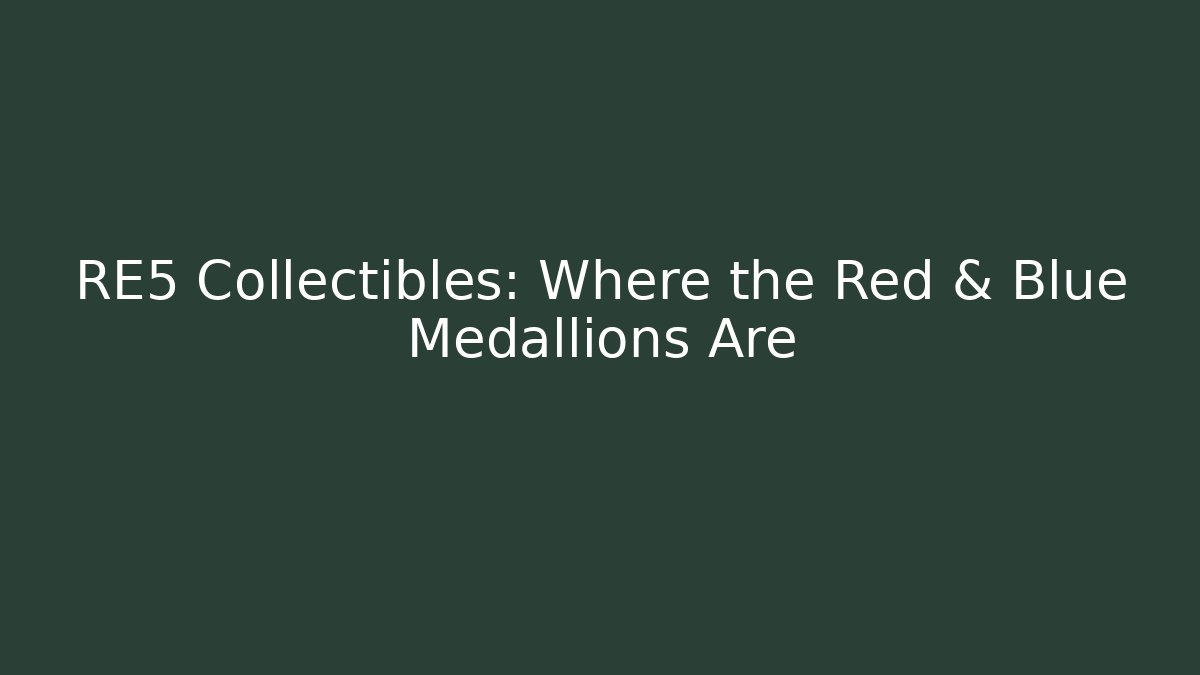 RE5 Collectibles: Where the Red & Blue Medallions Are