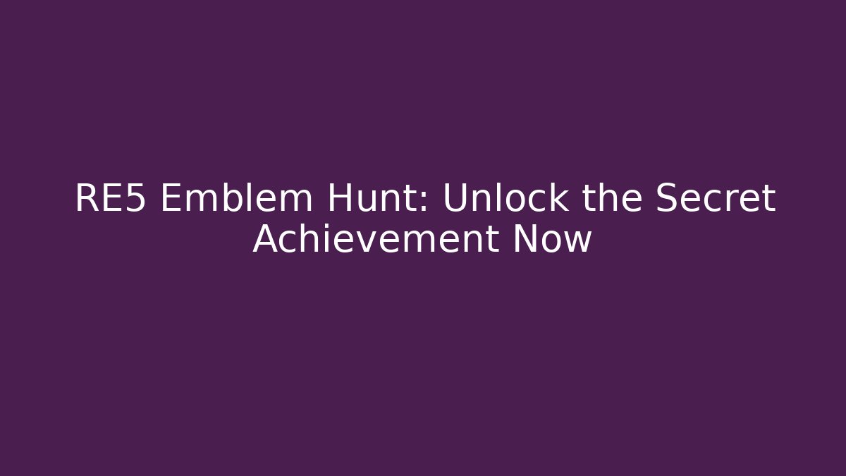 RE5 Emblem Hunt: Unlock the Secret Achievement Now