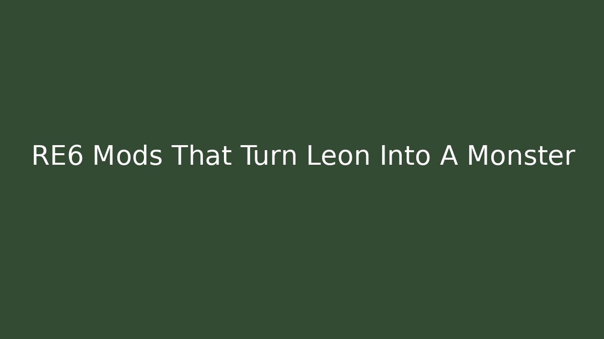 RE6 Mods That Turn Leon Into A Monster