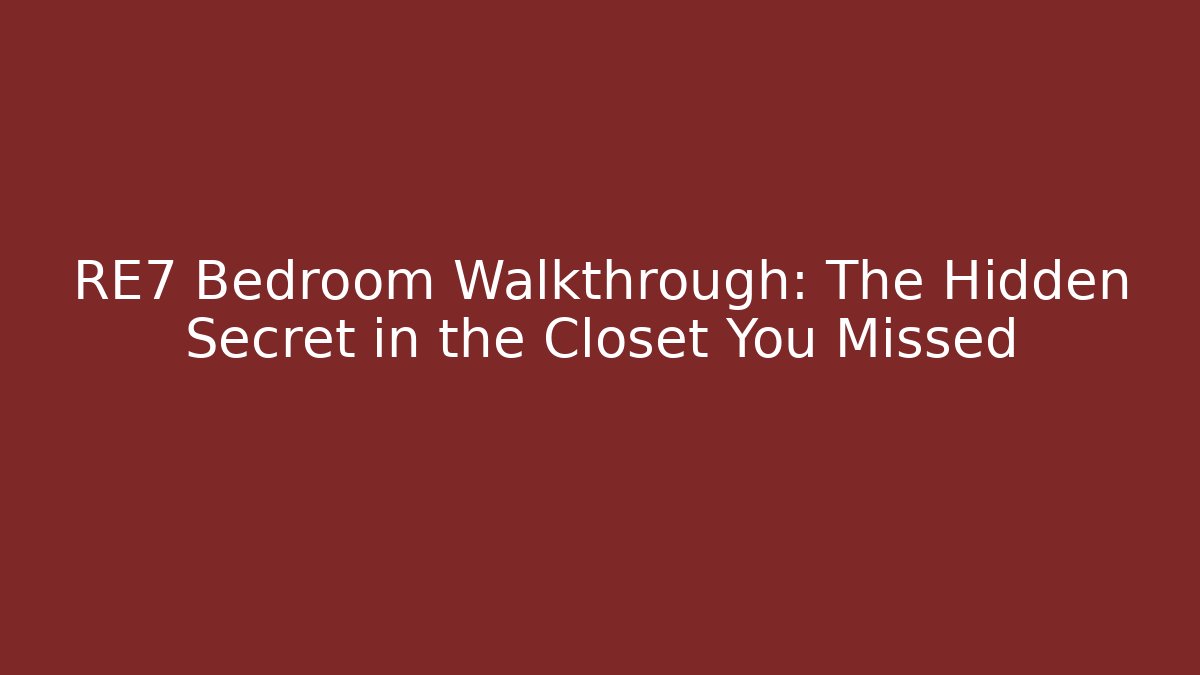RE7 Bedroom Walkthrough: The Hidden Secret in the Closet You Missed