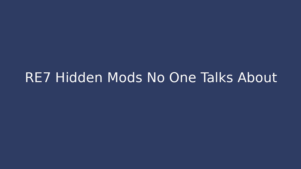 RE7 Hidden Mods No One Talks About