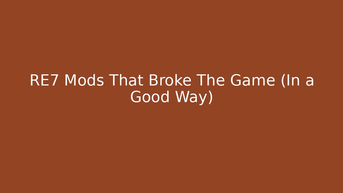 RE7 Mods That Broke The Game (In a Good Way)