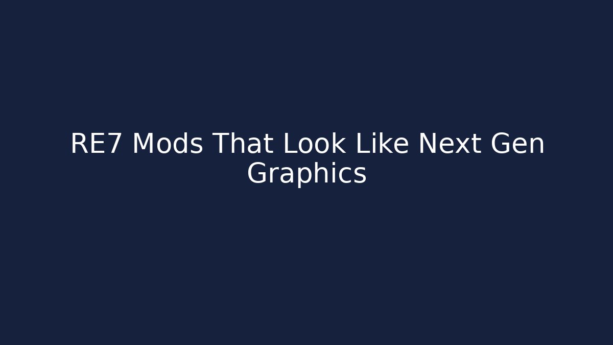 RE7 Mods That Look Like Next Gen Graphics