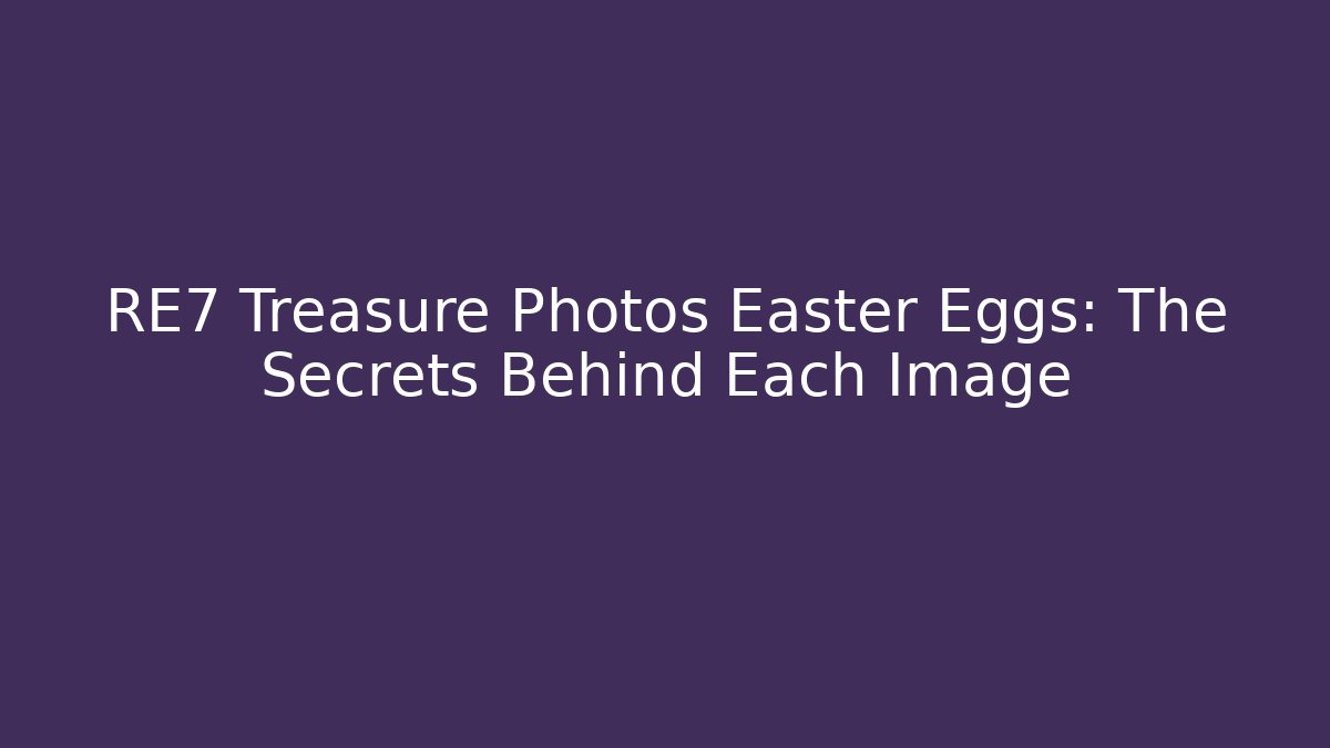 RE7 Treasure Photos Easter Eggs: The Secrets Behind Each Image - Critter Realm