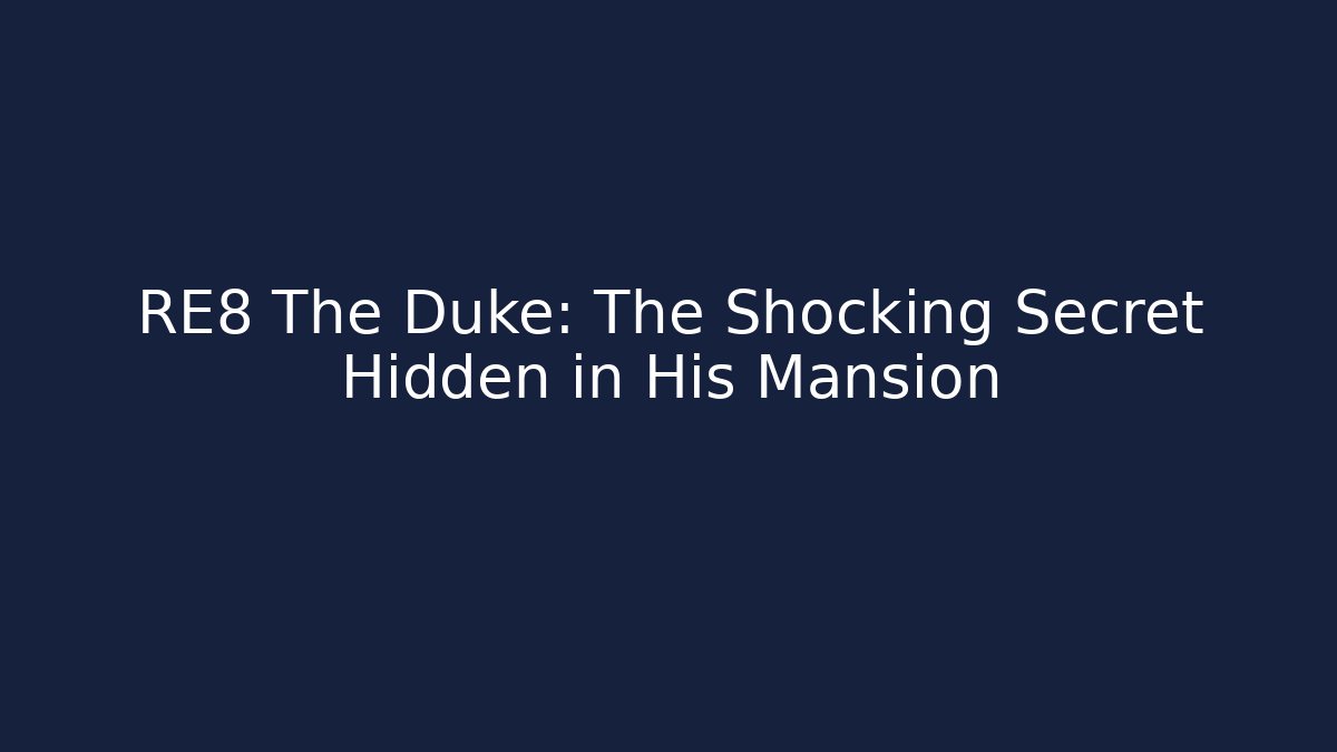 RE8 The Duke: The Shocking Secret Hidden in His Mansion