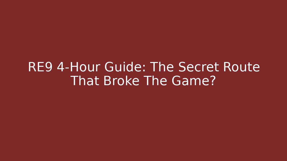 RE9 4-Hour Guide: The Secret Route That Broke The Game?