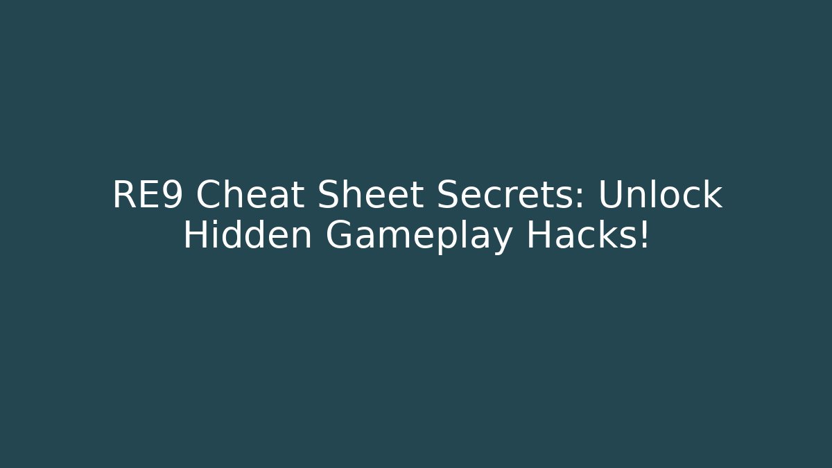 RE9 Cheat Sheet Secrets: Unlock Hidden Gameplay Hacks!