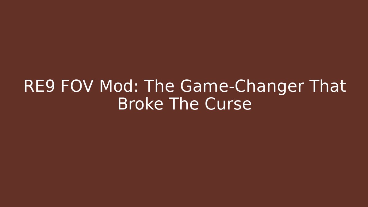 RE9 FOV Mod: The Game-Changer That Broke The Curse