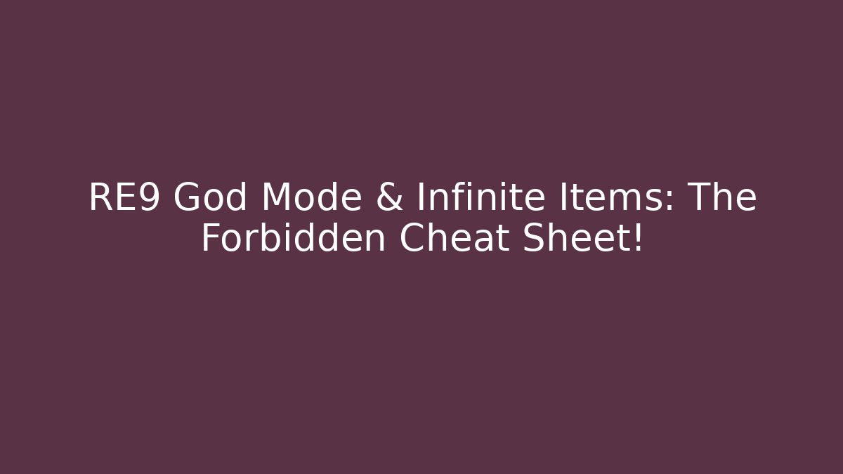 RE9 God Mode & Infinite Items: The Forbidden Cheat Sheet!