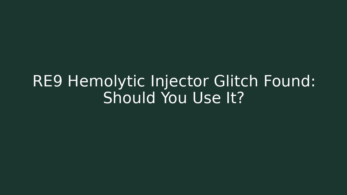 RE9 Hemolytic Injector Glitch Found: Should You Use It? - Critter Realm