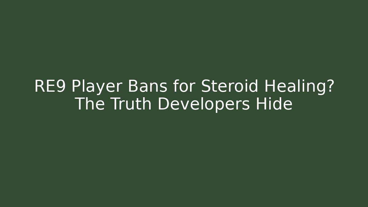 RE9 Player Bans for Steroid Healing? The Truth Developers Hide