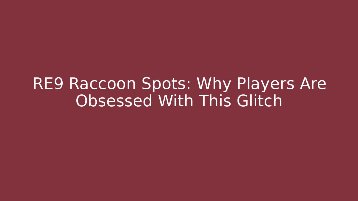 RE9 Raccoon Spots: Why Players Are Obsessed With This Glitch