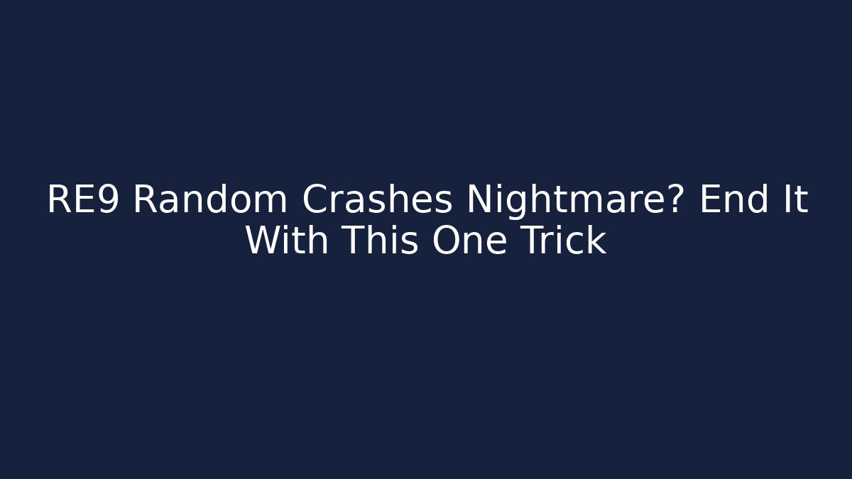RE9 Random Crashes Nightmare? End It With This One Trick