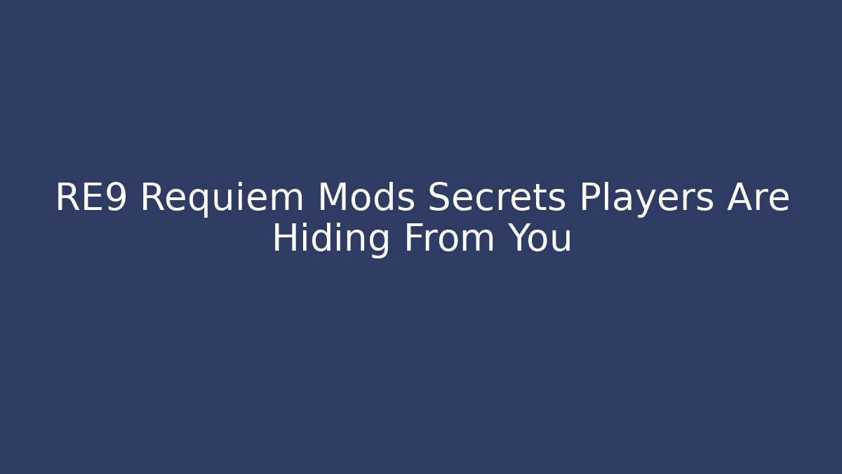 RE9 Requiem Mods Secrets Players Are Hiding From You
