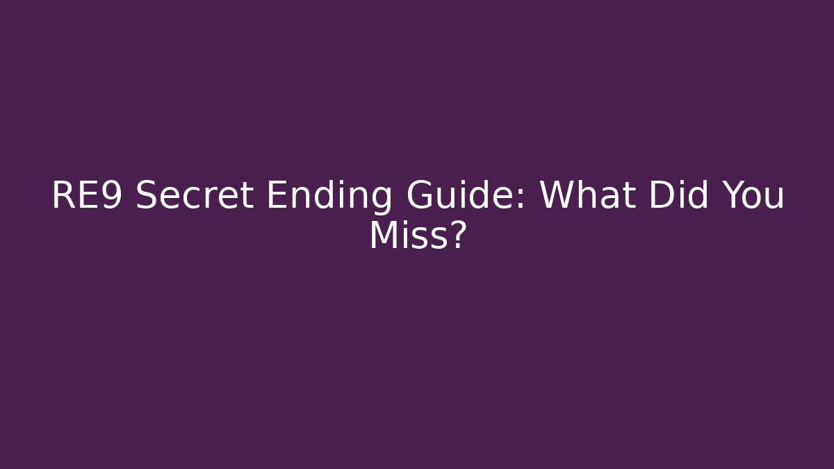 RE9 Secret Ending Guide: What Did You Miss?