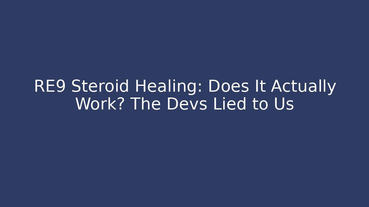 RE9 Steroid Healing: Does It Actually Work? The Devs Lied to Us - Critter Realm