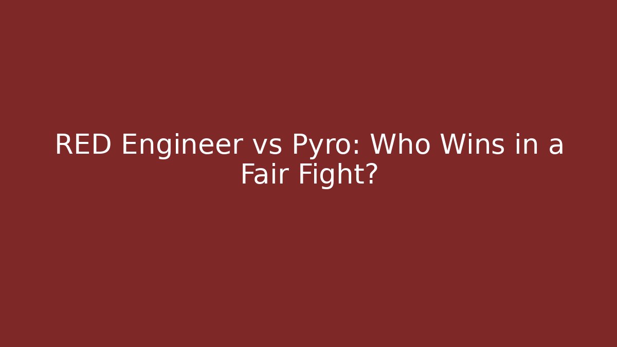 RED Engineer vs Pyro: Who Wins in a Fair Fight?