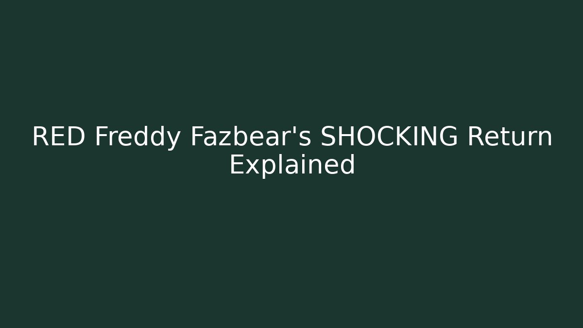 RED Freddy Fazbear's SHOCKING Return Explained - Critter Realm