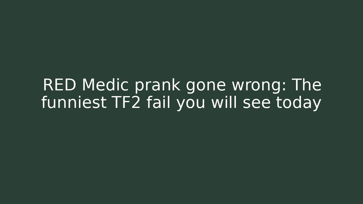 RED Medic prank gone wrong: The funniest TF2 fail you will see today - Critter Realm