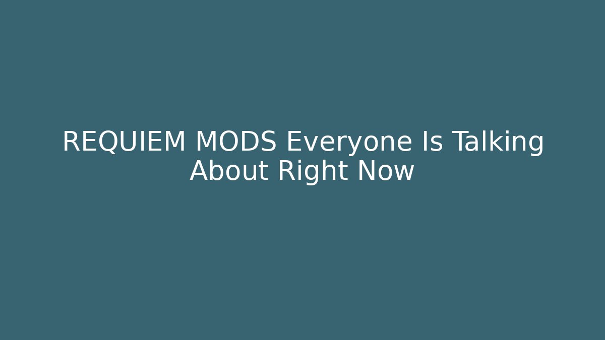 REQUIEM MODS Everyone Is Talking About Right Now