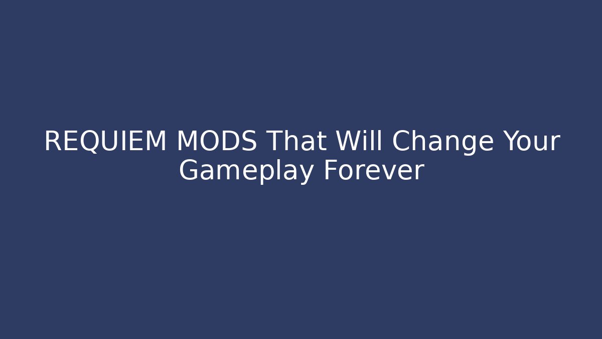 REQUIEM MODS That Will Change Your Gameplay Forever