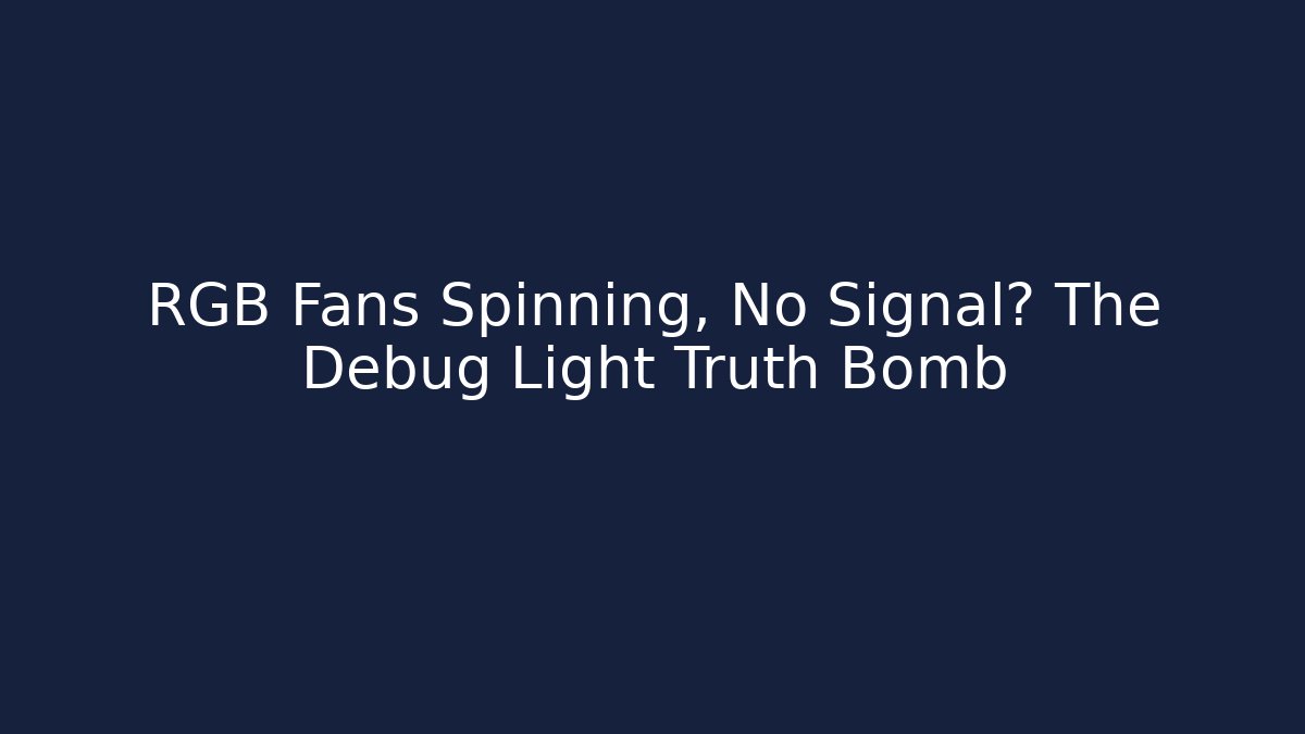 RGB Fans Spinning, No Signal? The Debug Light Truth Bomb