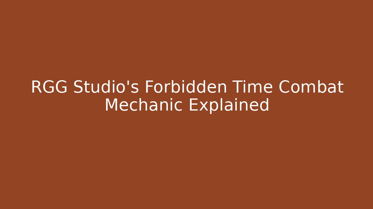 RGG Studio's Forbidden Time Combat Mechanic Explained